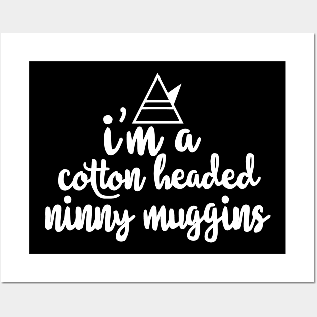 I'm A Cotton Headed Ninny Muggins Wall Art by Miya009